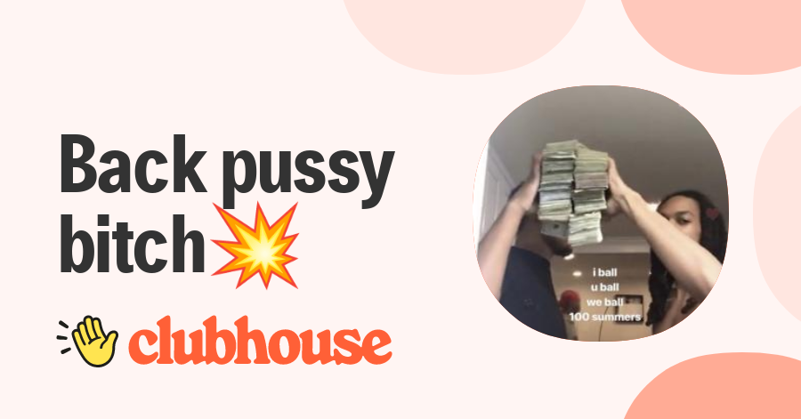 Back Pussy Bitch💥 Clubhouse 