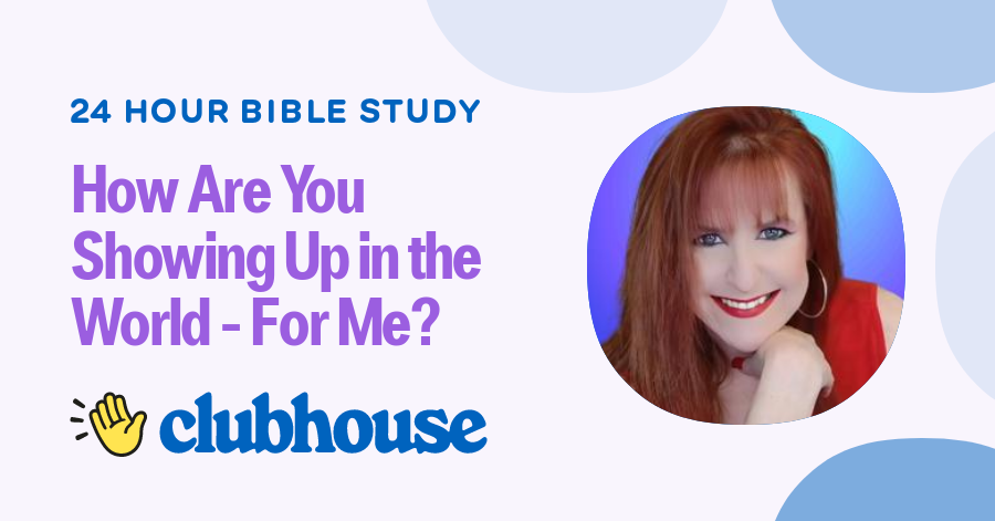 how-are-you-showing-up-in-the-world-for-me-24-hour-bible-study