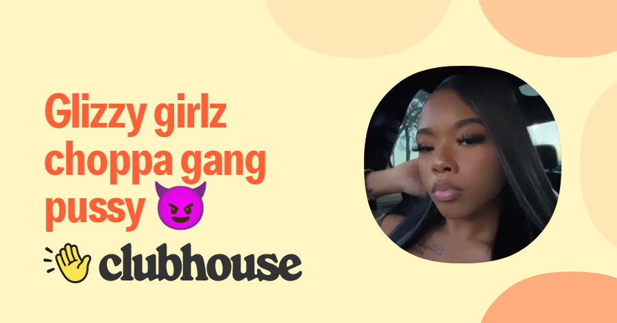 Glizzy Girlz Choppa Gang Pussy 😈
