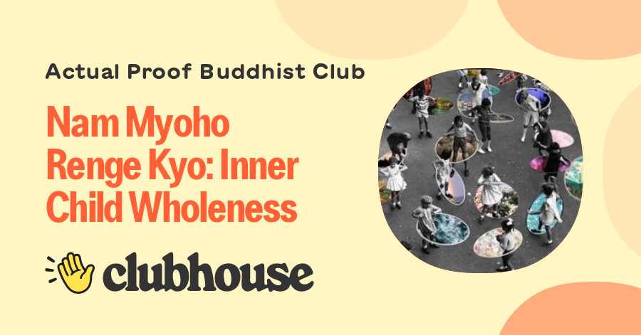 Nam Myoho Renge Kyo: Inner Child Wholeness - Actual Proof Buddhist Club