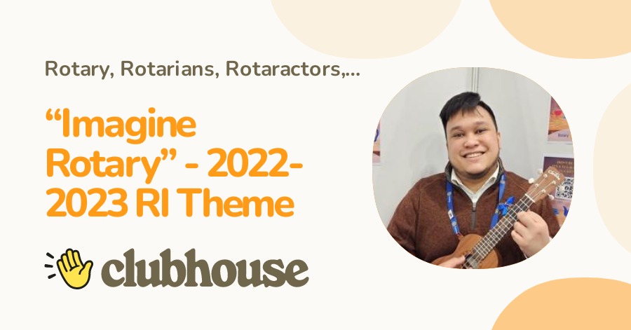 “Imagine Rotary” - 2022-2023 RI Theme - Clubhouse [Replay]