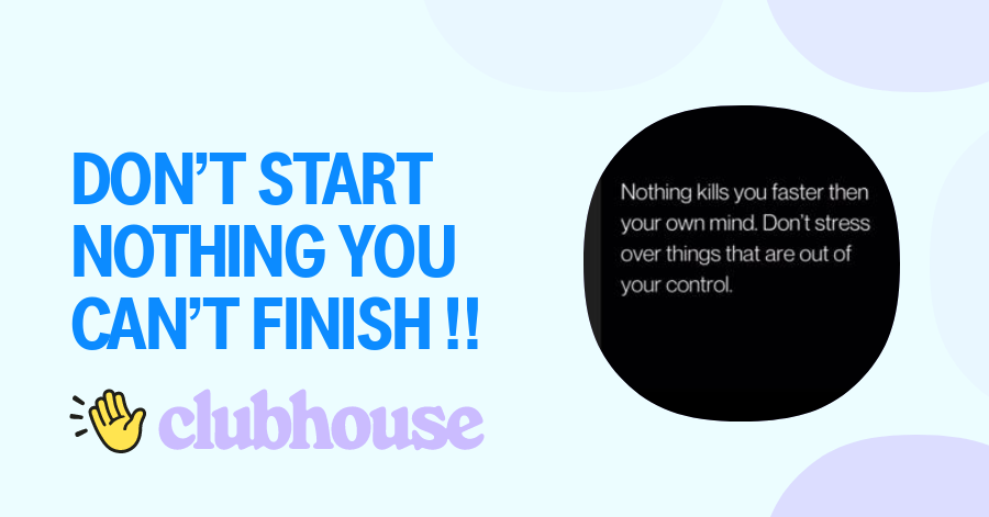 don-t-start-nothing-you-can-t-finish-clubhouse