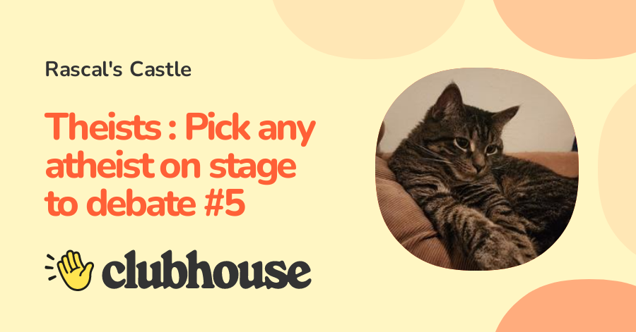 Theists : Pick any atheist on stage to debate #5 - Clubhouse [Replay]