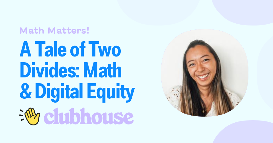 A Tale of Two Divides: Math & Digital Equity - Clubhouse [Replay]