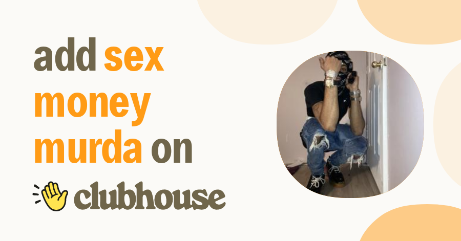 Sex Money Murda Clubhouse 