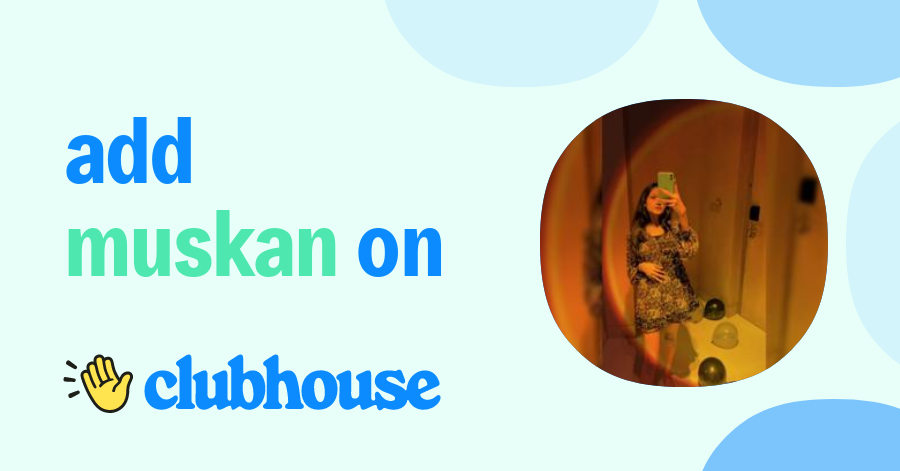 Muskan Agarwal - Clubhouse