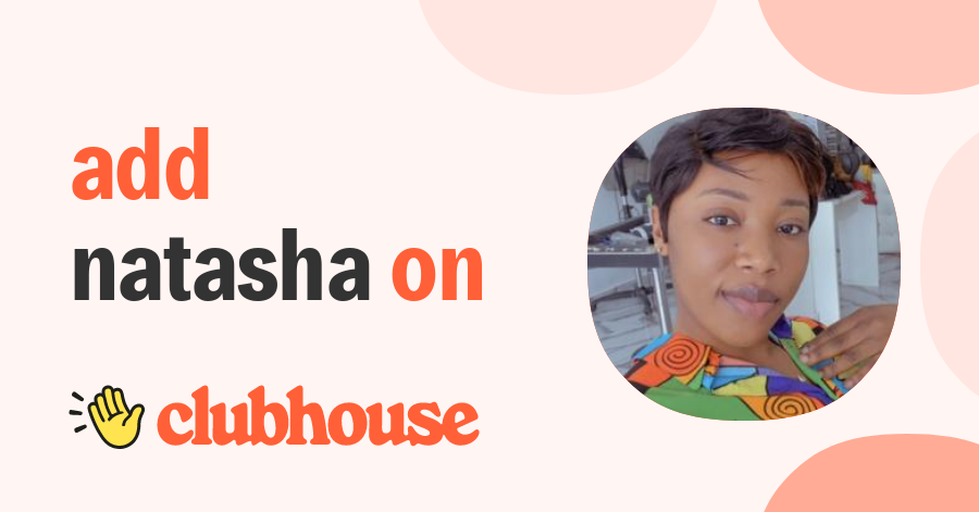 Natasha Praise Tenan - Clubhouse